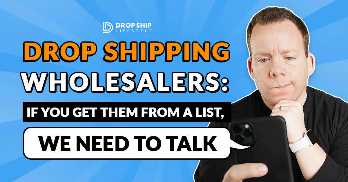 Drop Shipping Wholesalers If You Get Them From a List, We Need to Talk